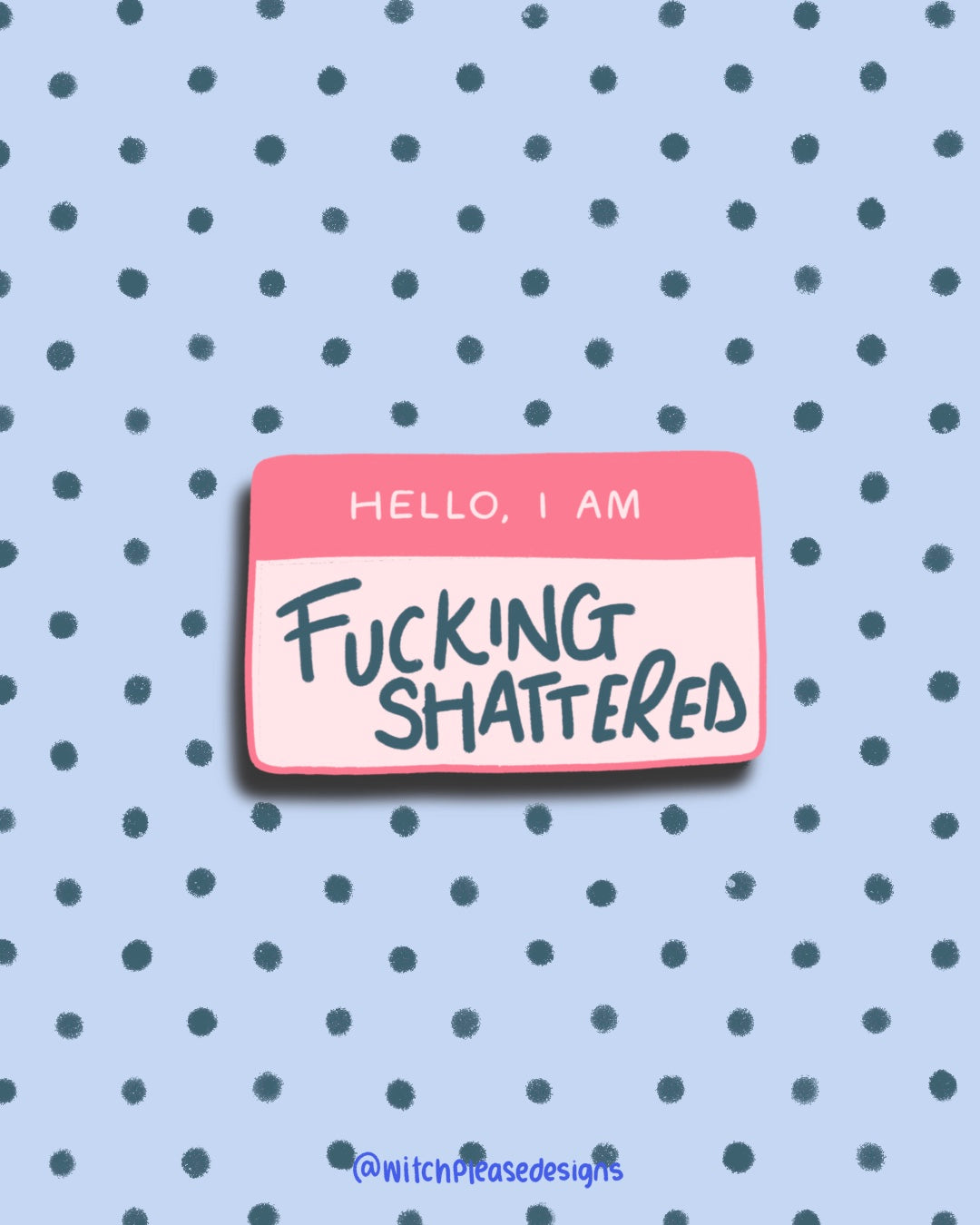 Hello, I Am F*cking Shattered Sticker